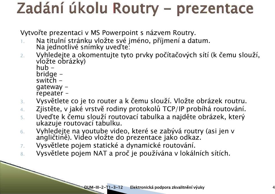 4. Zjistěte, v jaké vrstvě rodiny protokolů TCP/IP probíhá routování. 5. Uveďte k čemu slouží routovací tabulka a najděte obrázek, který ukazuje routovací tabulku. 6.