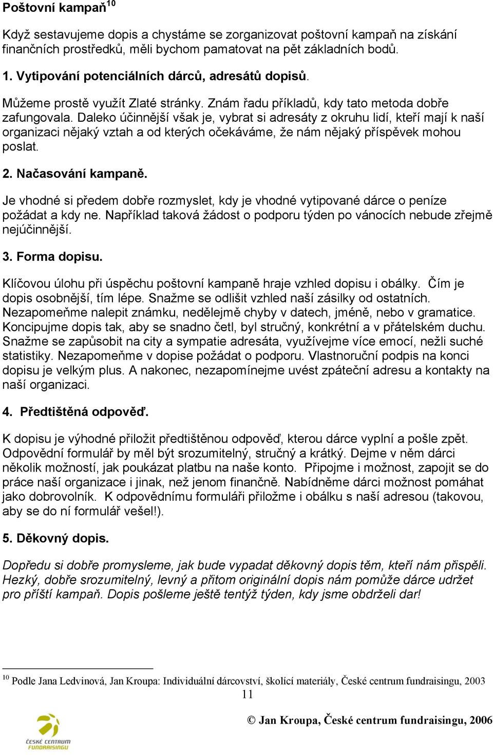Daleko účinnější však je, vybrat si adresáty z okruhu lidí, kteří mají k naší organizaci nějaký vztah a od kterých očekáváme, ţe nám nějaký příspěvek mohou poslat. 2. Načasování kampaně.