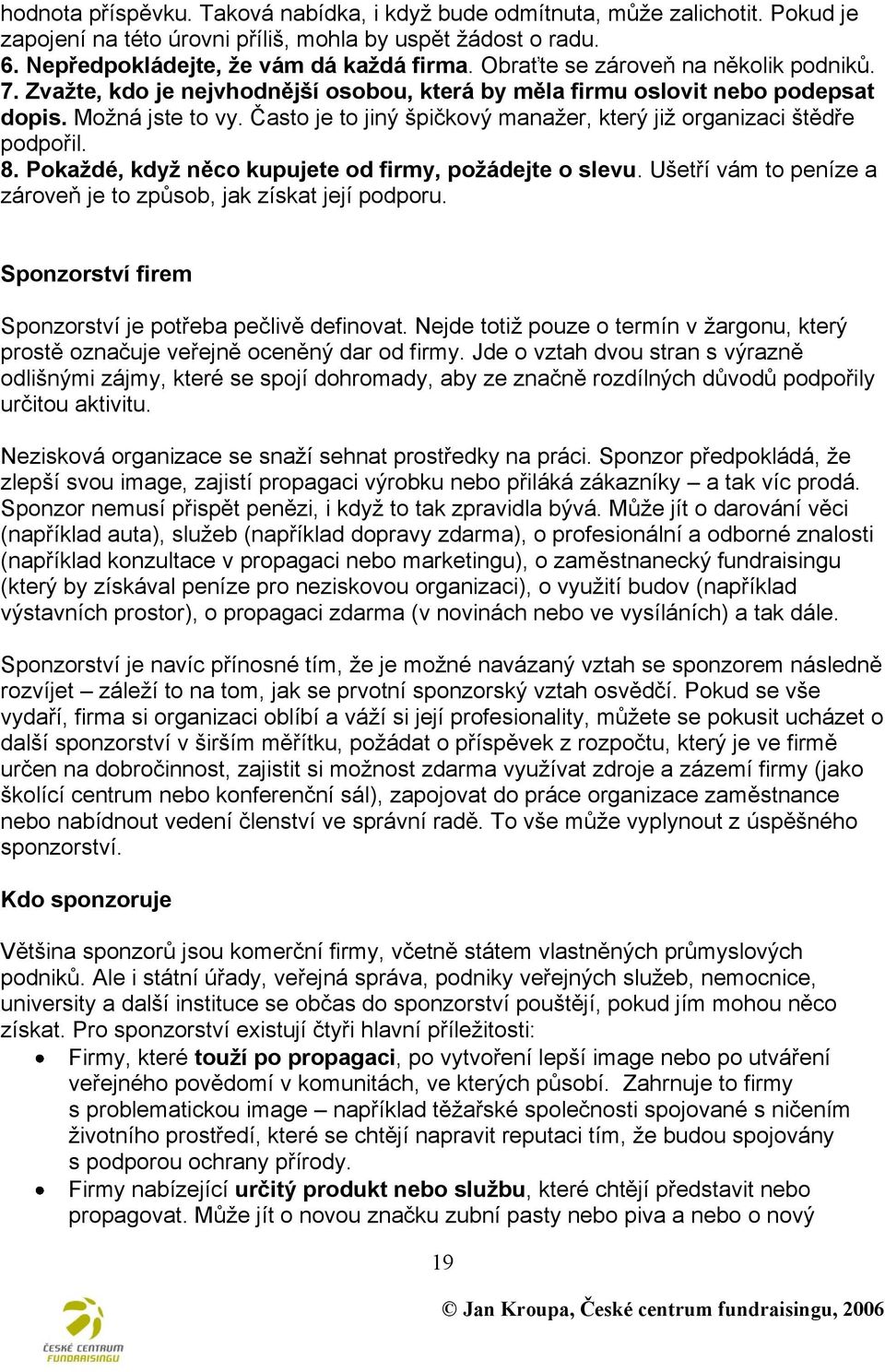 Často je to jiný špičkový manaţer, který jiţ organizaci štědře podpořil. 8. Pokaždé, když něco kupujete od firmy, požádejte o slevu.