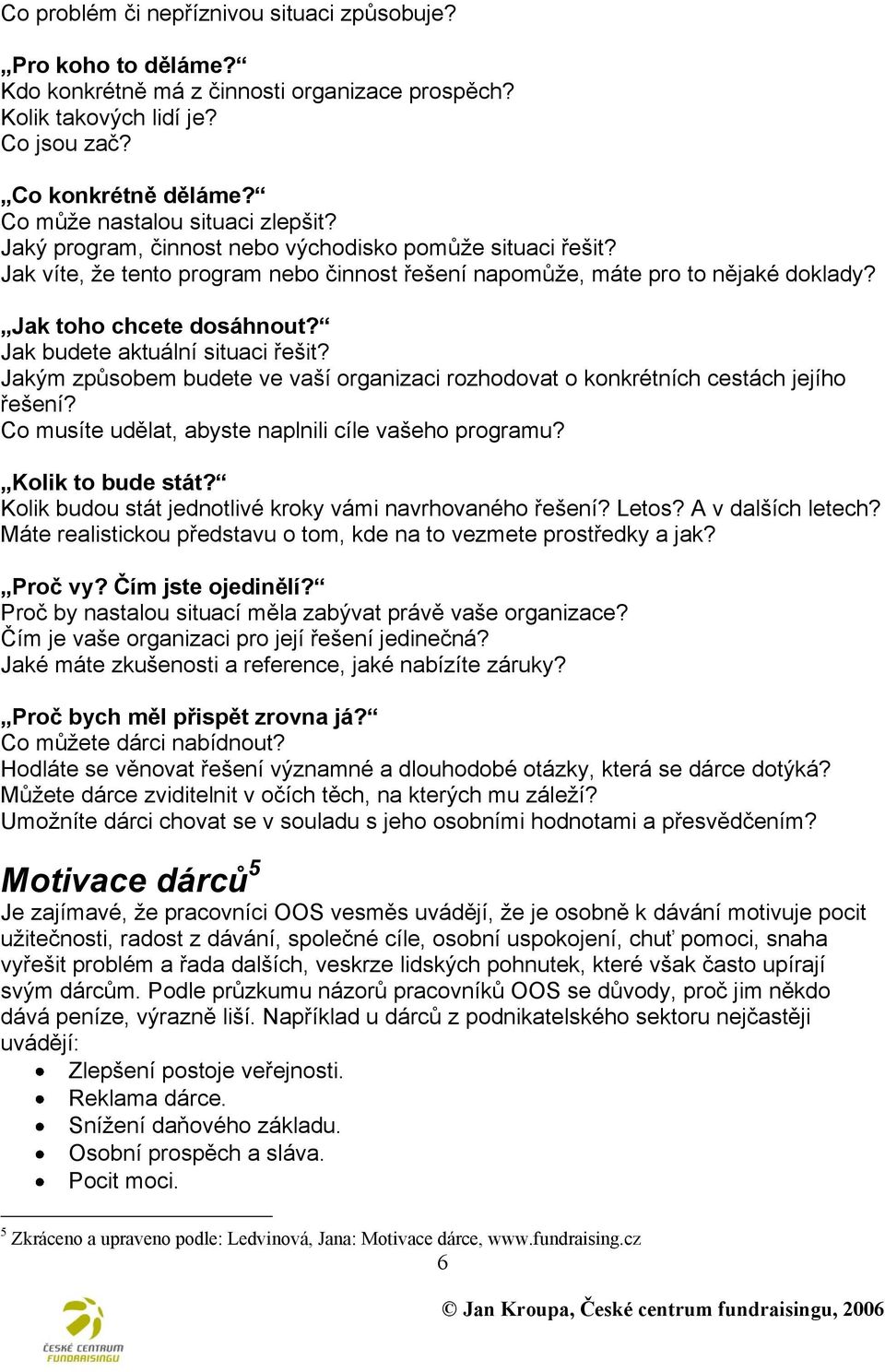 Jak toho chcete dosáhnout? Jak budete aktuální situaci řešit? Jakým způsobem budete ve vaší organizaci rozhodovat o konkrétních cestách jejího řešení?