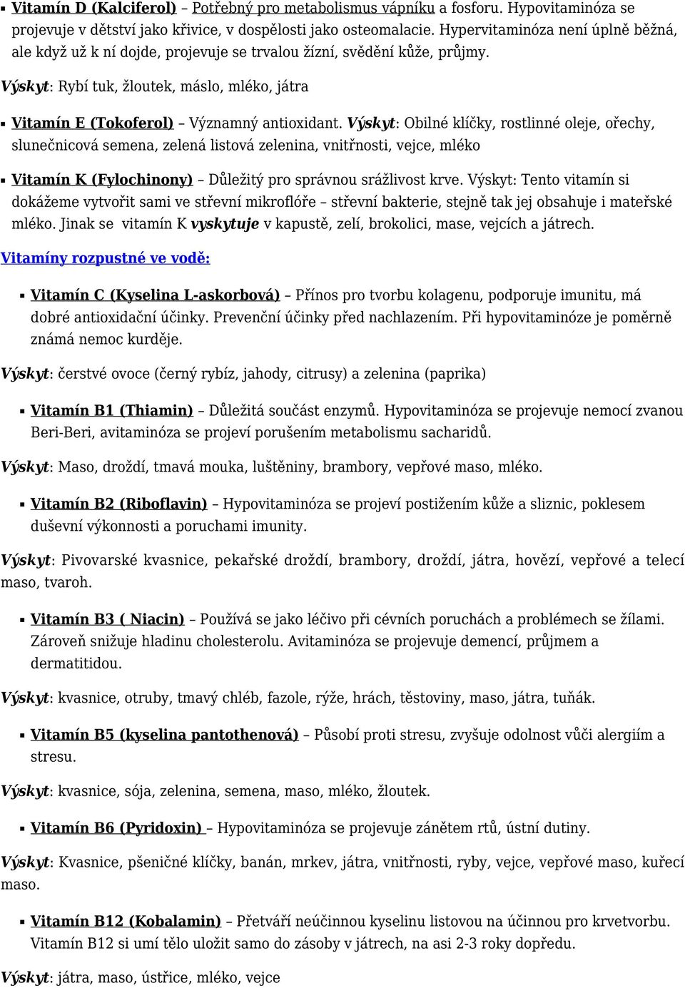 Výskyt: Obilné klíčky, rostlinné oleje, ořechy, slunečnicová semena, zelená listová zelenina, vnitřnosti, vejce, mléko Vitamín K (Fylochinony) Důležitý pro správnou srážlivost krve.