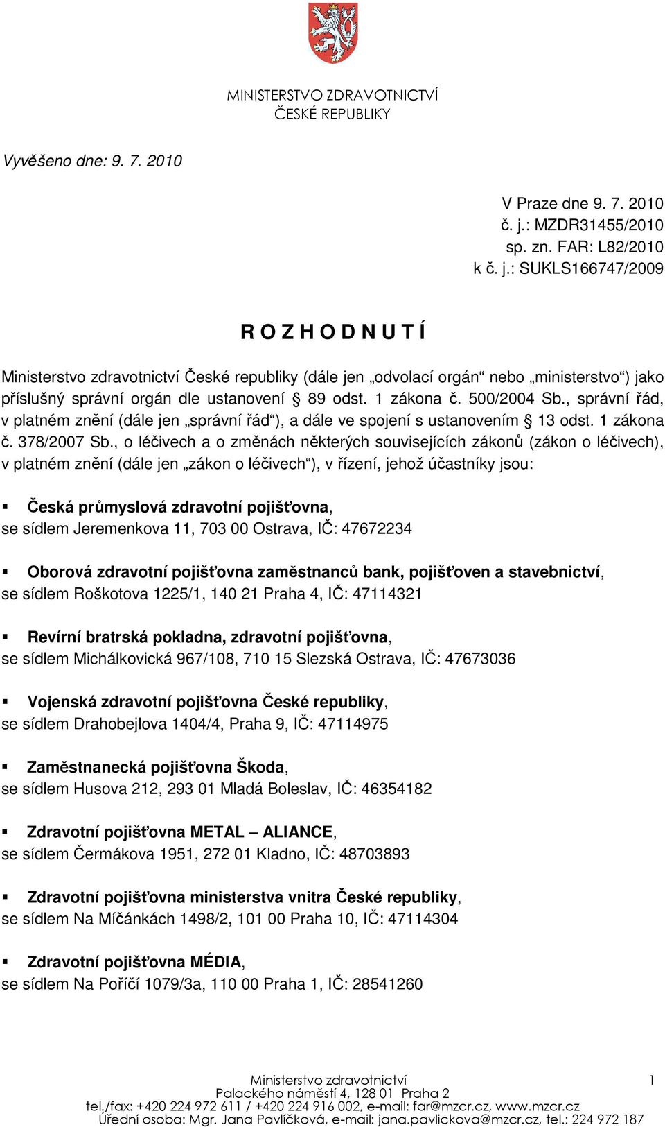 : SUKLS166747/2009 R O Z H O D N U T Í Ministerstvo zdravotnictví České republiky (dále jen odvolací orgán nebo ministerstvo ) jako příslušný správní orgán dle ustanovení 89 odst. 1 zákona č.