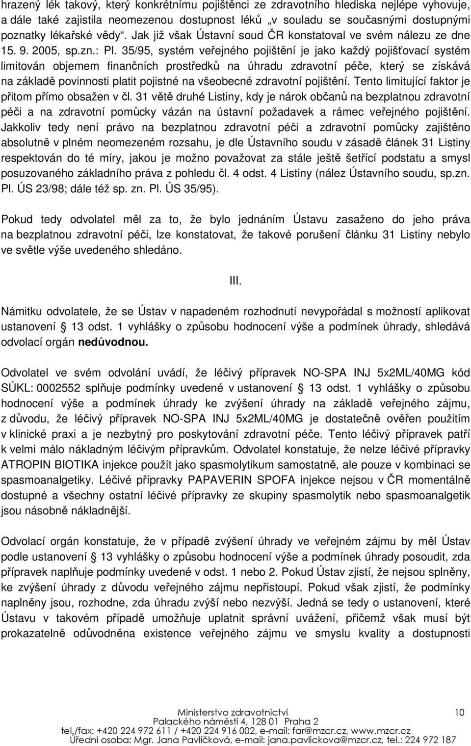35/95, systém veřejného pojištění je jako každý pojišťovací systém limitován objemem finančních prostředků na úhradu zdravotní péče, který se získává na základě povinnosti platit pojistné na
