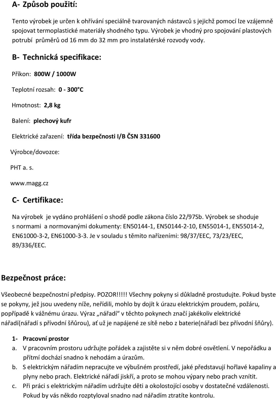 B- Technická specifikace: Příkon: 800W / 1000W Teplotní rozsah: 0-300 C Hmotnost: 2,8 kg Balení: plechový kufr Elektrické zařazení: třída bezpečnosti I/B ČSN 331600 Výrobce/dovozce: PHT a. s. www.