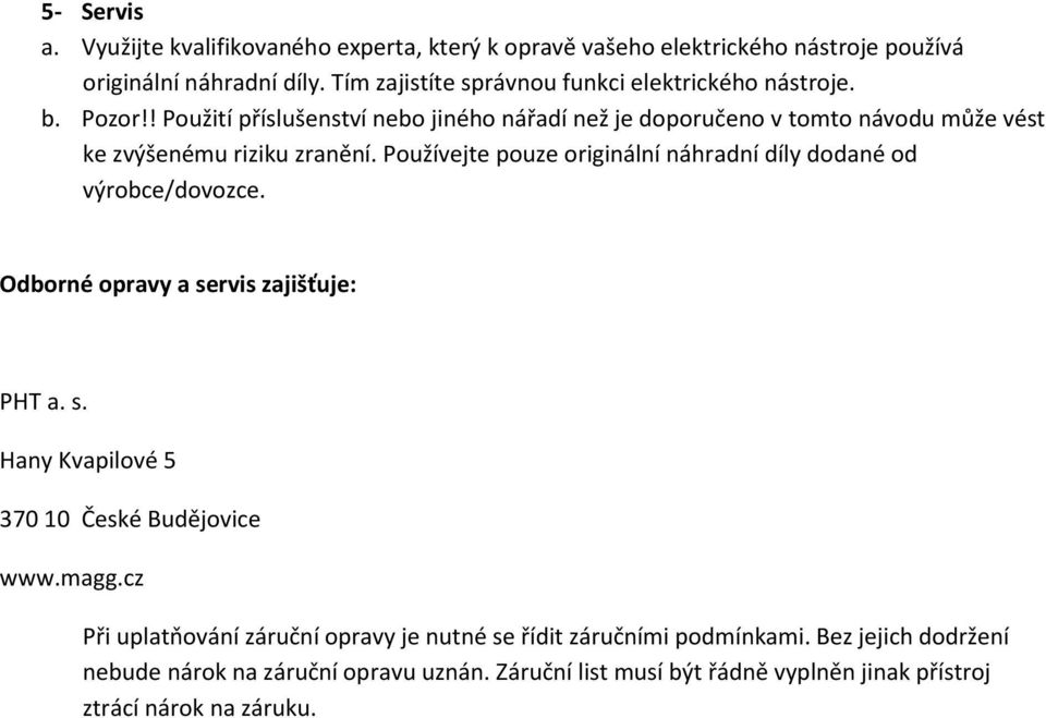 ! Použití příslušenství nebo jiného nářadí než je doporučeno v tomto návodu může vést ke zvýšenému riziku zranění.