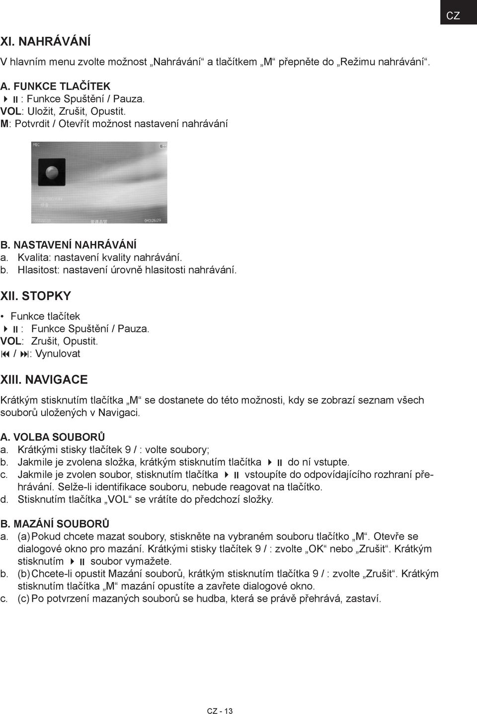 Stopky Funkce tlačítek : Funkce Spuštění / Pauza. VOL: Zrušit, Opustit. / : Vynulovat XIII.