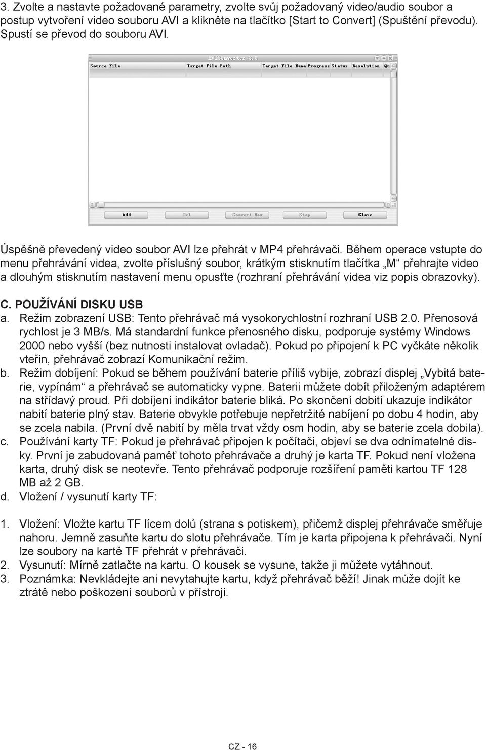 Během operace vstupte do menu přehrávání videa, zvolte příslušný soubor, krátkým stisknutím tlačítka M přehrajte video a dlouhým stisknutím nastavení menu opusťte (rozhraní přehrávání videa viz popis