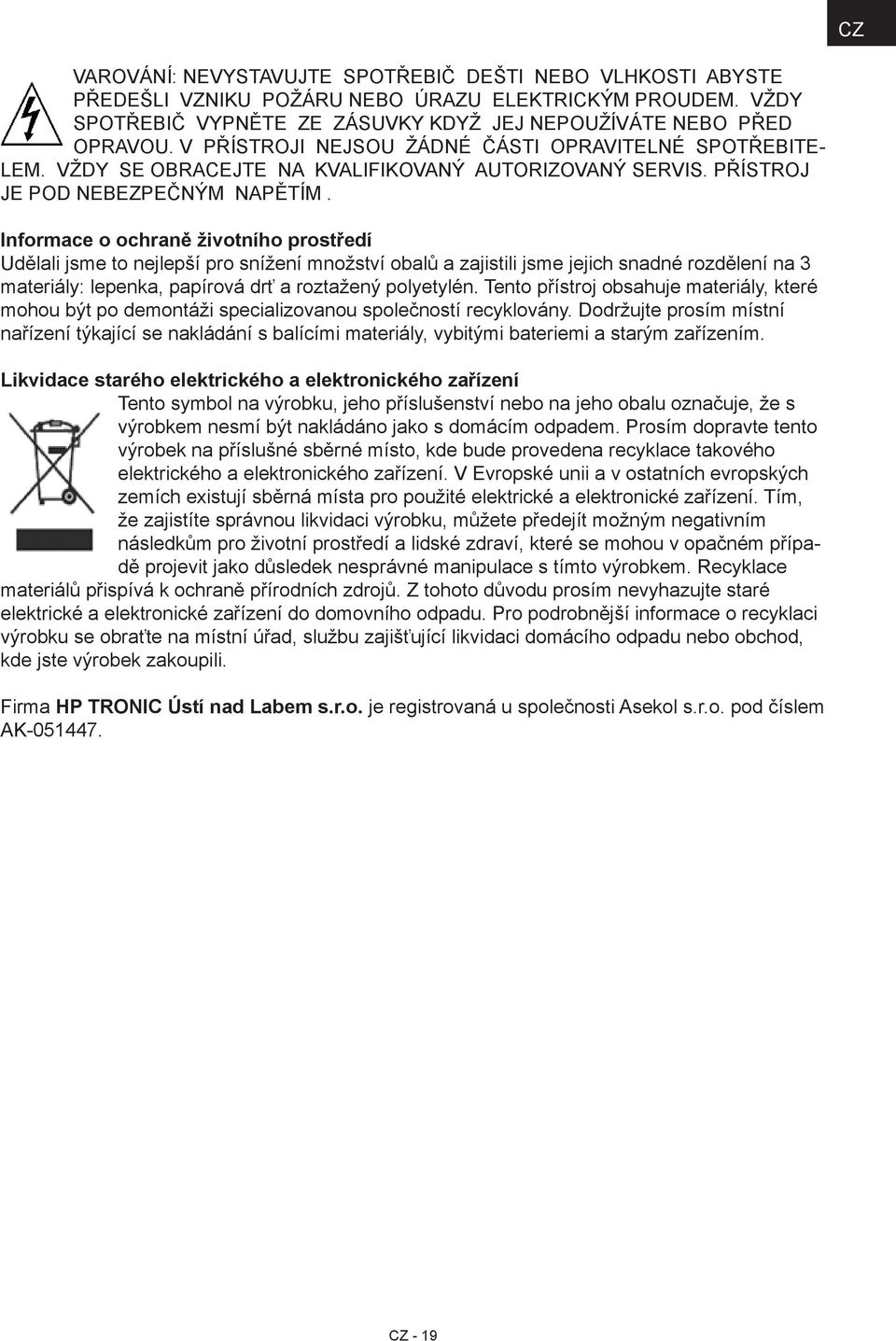 Informace o ochraně životního prostředí Udělali jsme to nejlepší pro snížení množství obalů a zajistili jsme jejich snadné rozdělení na 3 materiály: lepenka, papírová drť a roztažený polyetylén.