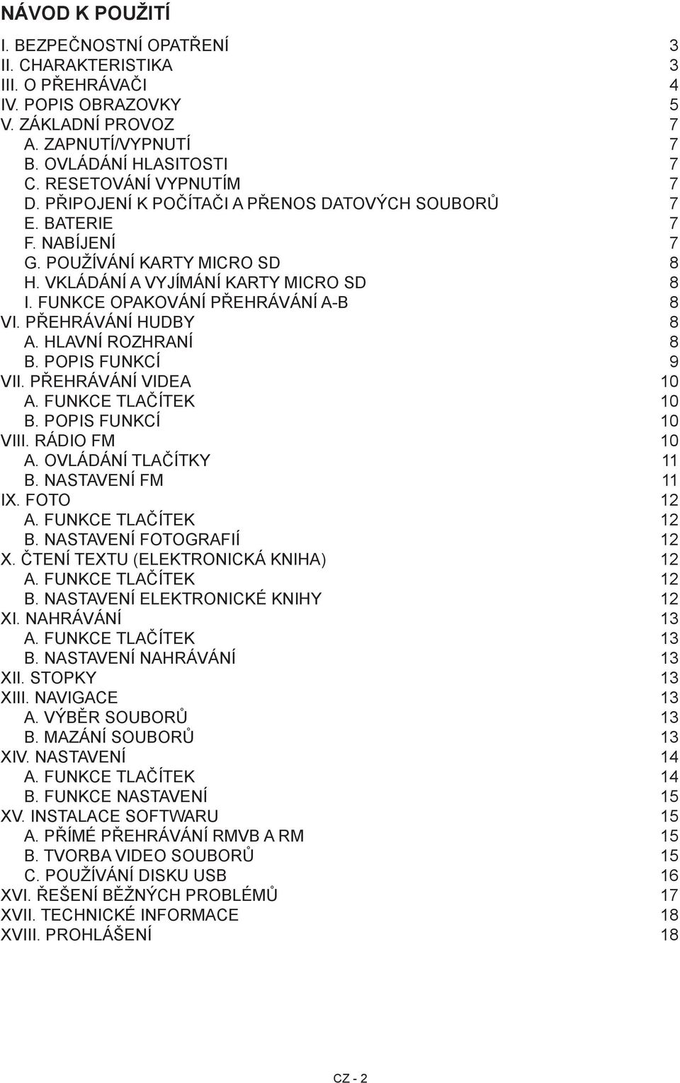 FUNKCE OPAKOVÁNÍ PŘEHRÁVÁNÍ A-B 8 VI. PŘEHRÁVÁNÍ HUDBY 8 A. HLAVNÍ ROZHRANÍ 8 B. POPIS FUNKCÍ 9 VII. PŘEHRÁVÁNÍ VIDEA 10 A. FUNKCE TLAČÍTEK 10 B. POPIS FUNKCÍ 10 VIII. RÁDIO FM 10 A.