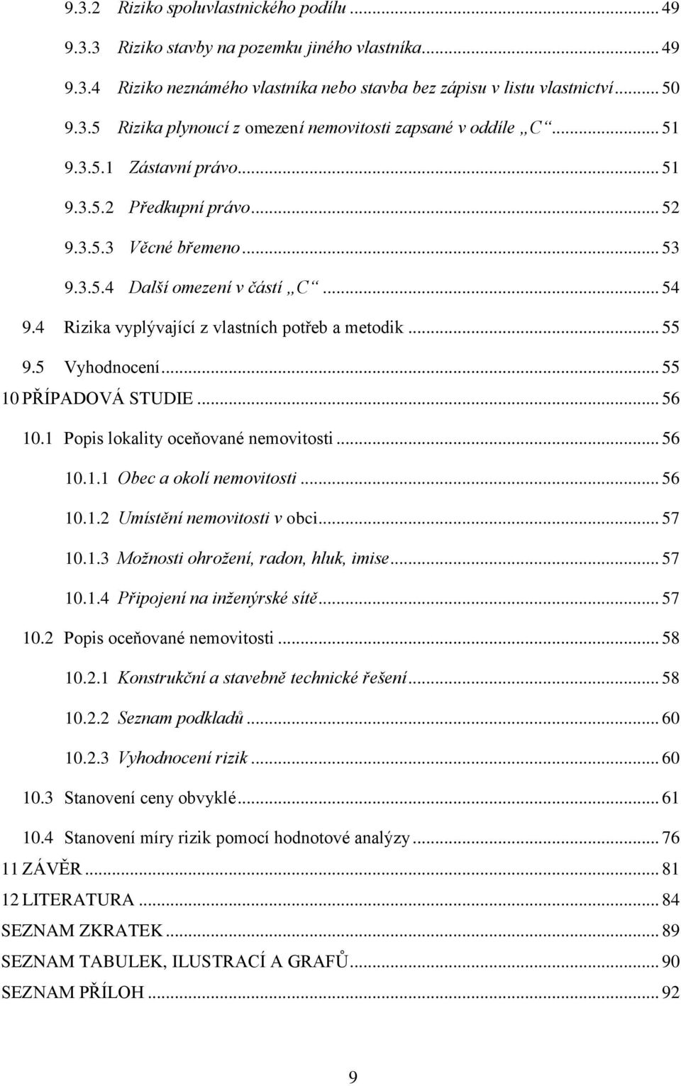 5 Vyhodnocení... 55 10 PŘÍPADOVÁ STUDIE... 56 10.1 Popis lokality oceňované nemovitosti... 56 10.1.1 Obec a okolí nemovitosti... 56 10.1.2 Umístění nemovitosti v obci... 57 10.1.3 Možnosti ohrožení, radon, hluk, imise.