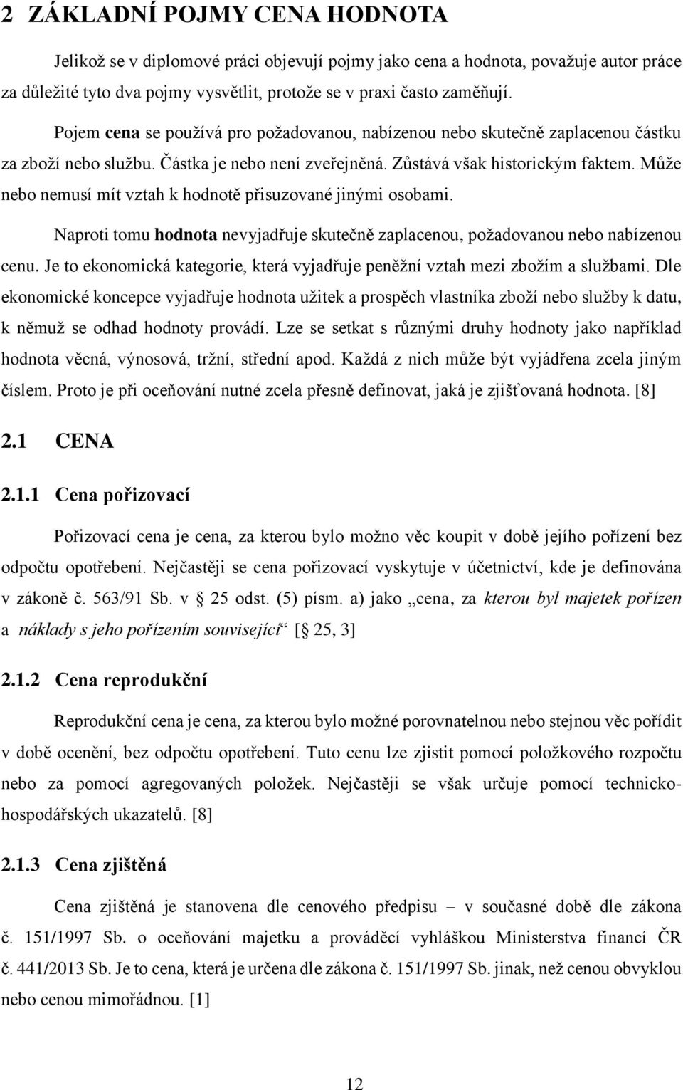 Může nebo nemusí mít vztah k hodnotě přisuzované jinými osobami. Naproti tomu hodnota nevyjadřuje skutečně zaplacenou, požadovanou nebo nabízenou cenu.