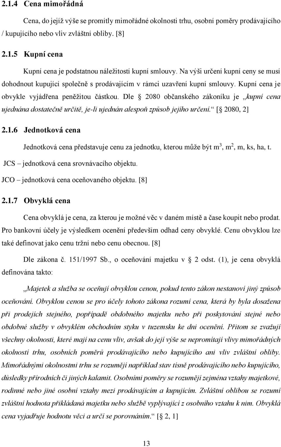 Dle 2080 občanského zákoníku je kupní cena ujednána dostatečně určitě, je-li ujednán alespoň způsob jejího určení. [ 2080, 2] 2.1.