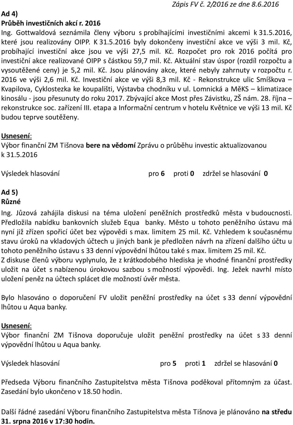 Kč. Aktuální stav úspor (rozdíl rozpočtu a vysoutěžené ceny) je 5,2 mil. Kč. Jsou plánovány akce, které nebyly zahrnuty v rozpočtu r. 2016 ve výši 2,6 mil. Kč. Investiční akce ve výši 8,3 mil.