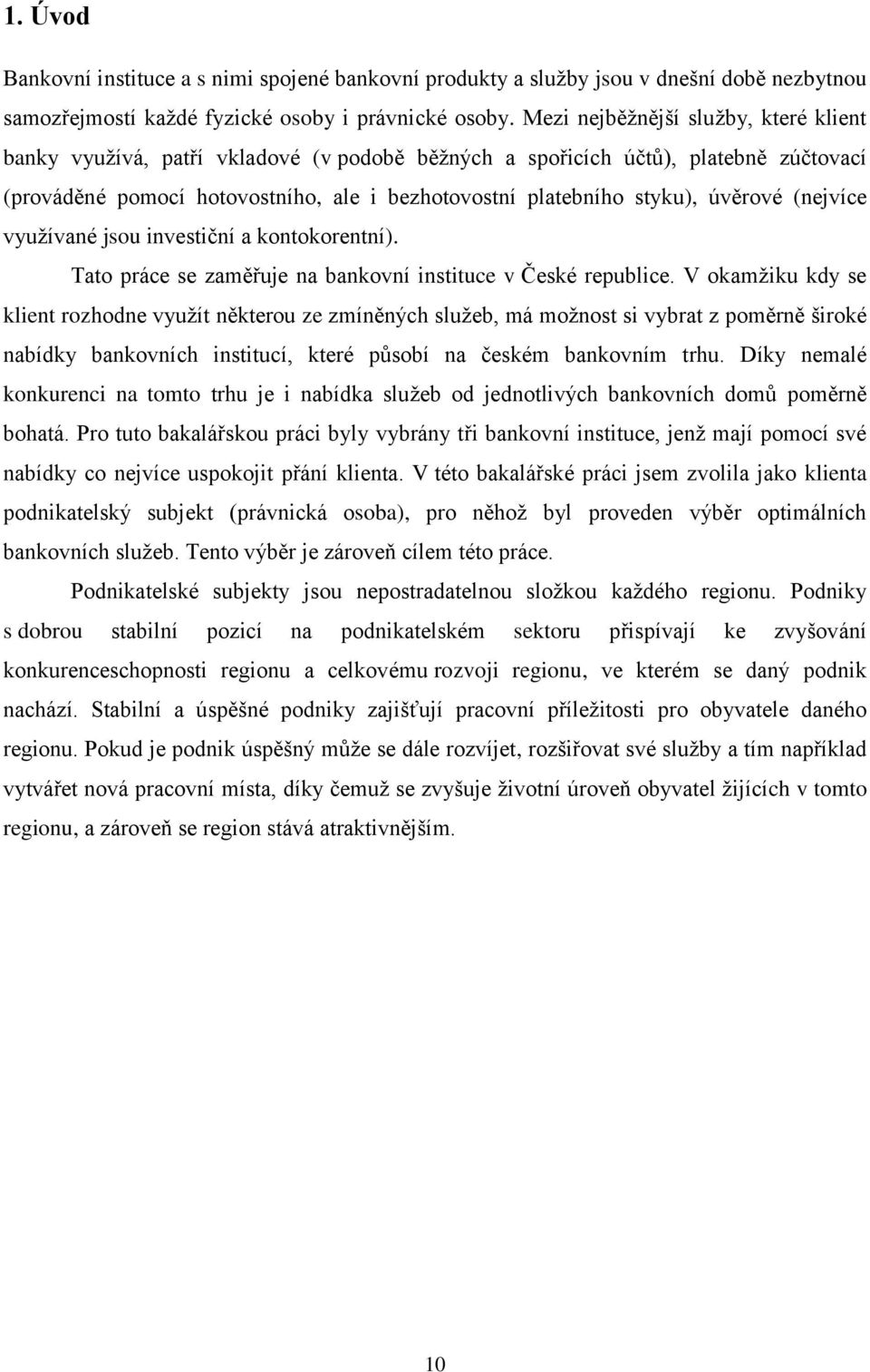 úvěrové (nejvíce využívané jsou investiční a kontokorentní). Tato práce se zaměřuje na bankovní instituce v České republice.