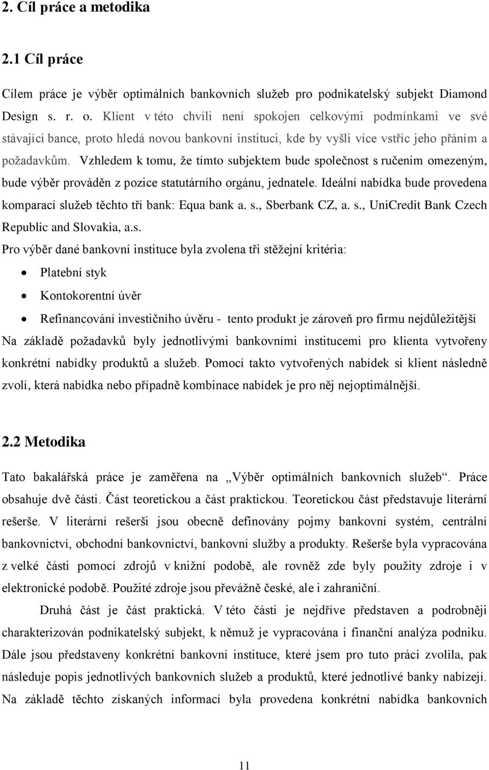 Klient v této chvíli není spokojen celkovými podmínkami ve své stávající bance, proto hledá novou bankovní instituci, kde by vyšli více vstříc jeho přáním a požadavkům.
