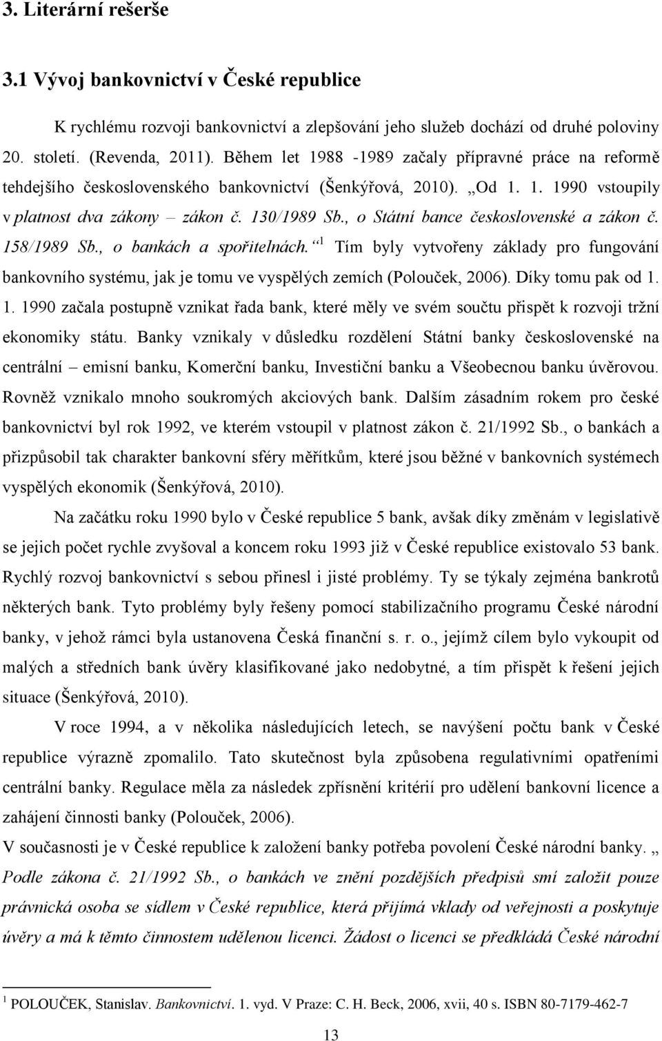 , o Státní bance československé a zákon č. 158/1989 Sb., o bankách a spořitelnách. 1 Tím byly vytvořeny základy pro fungování bankovního systému, jak je tomu ve vyspělých zemích (Polouček, 2006).