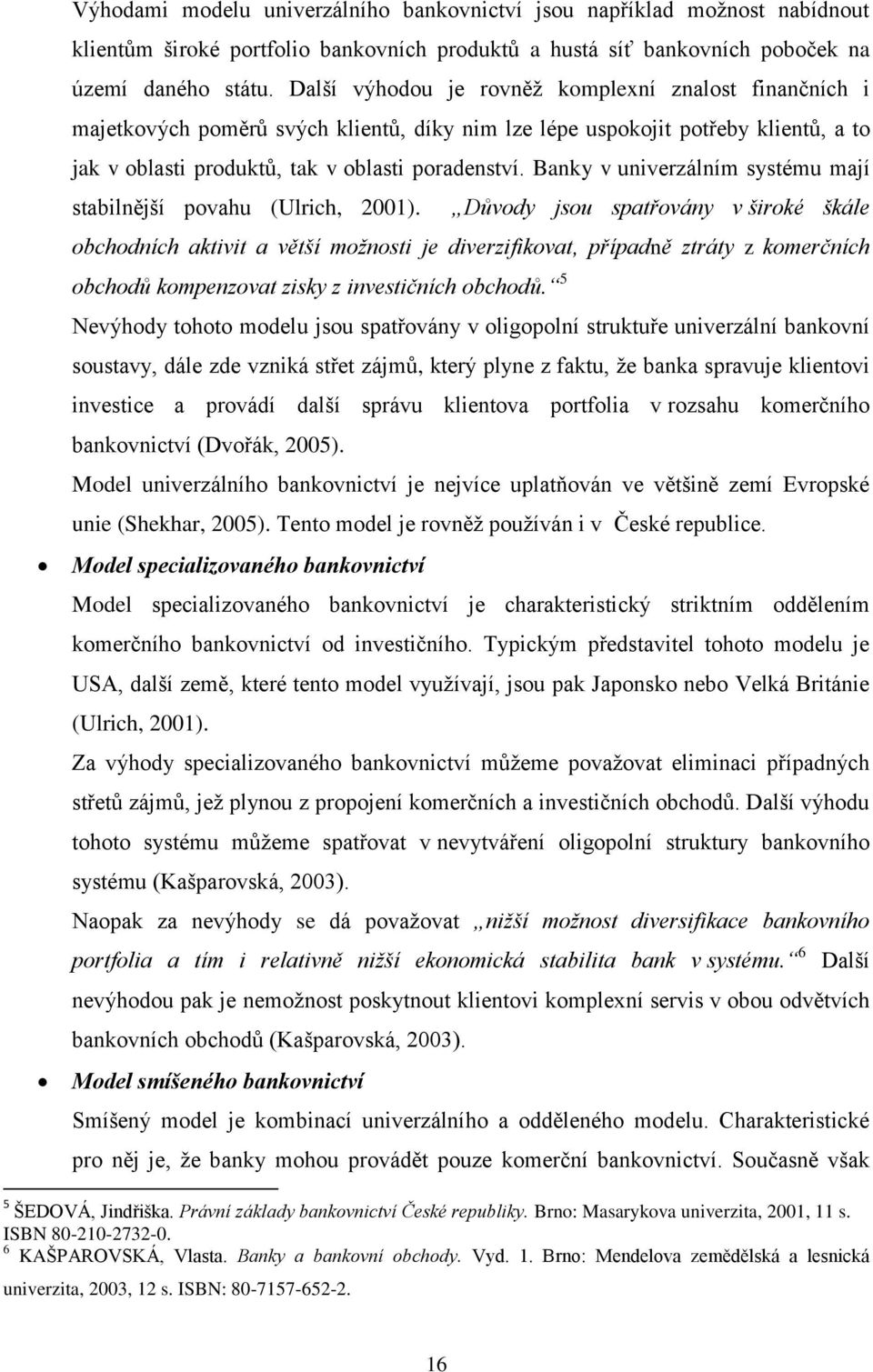 Banky v univerzálním systému mají stabilnější povahu (Ulrich, 2001).