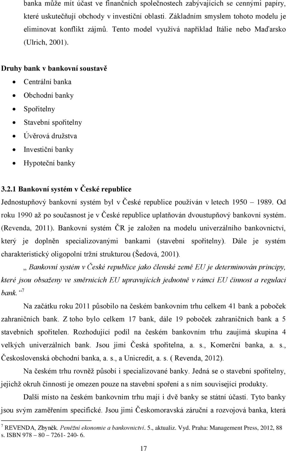 Druhy bank v bankovní soustavě Centrální banka Obchodní banky Spořitelny Stavební spořitelny Úvěrová družstva Investiční banky Hypoteční banky 3.2.