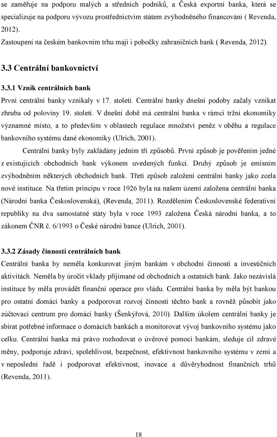 Centrální banky dnešní podoby začaly vznikat zhruba od poloviny 19. století.