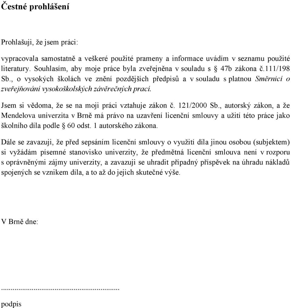 , o vysokých školách ve znění pozdějších předpisů a v souladu s platnou Směrnicí o zveřejňování vysokoškolských závěrečných prací. Jsem si vědoma, že se na moji práci vztahuje zákon č. 121/2000 Sb.