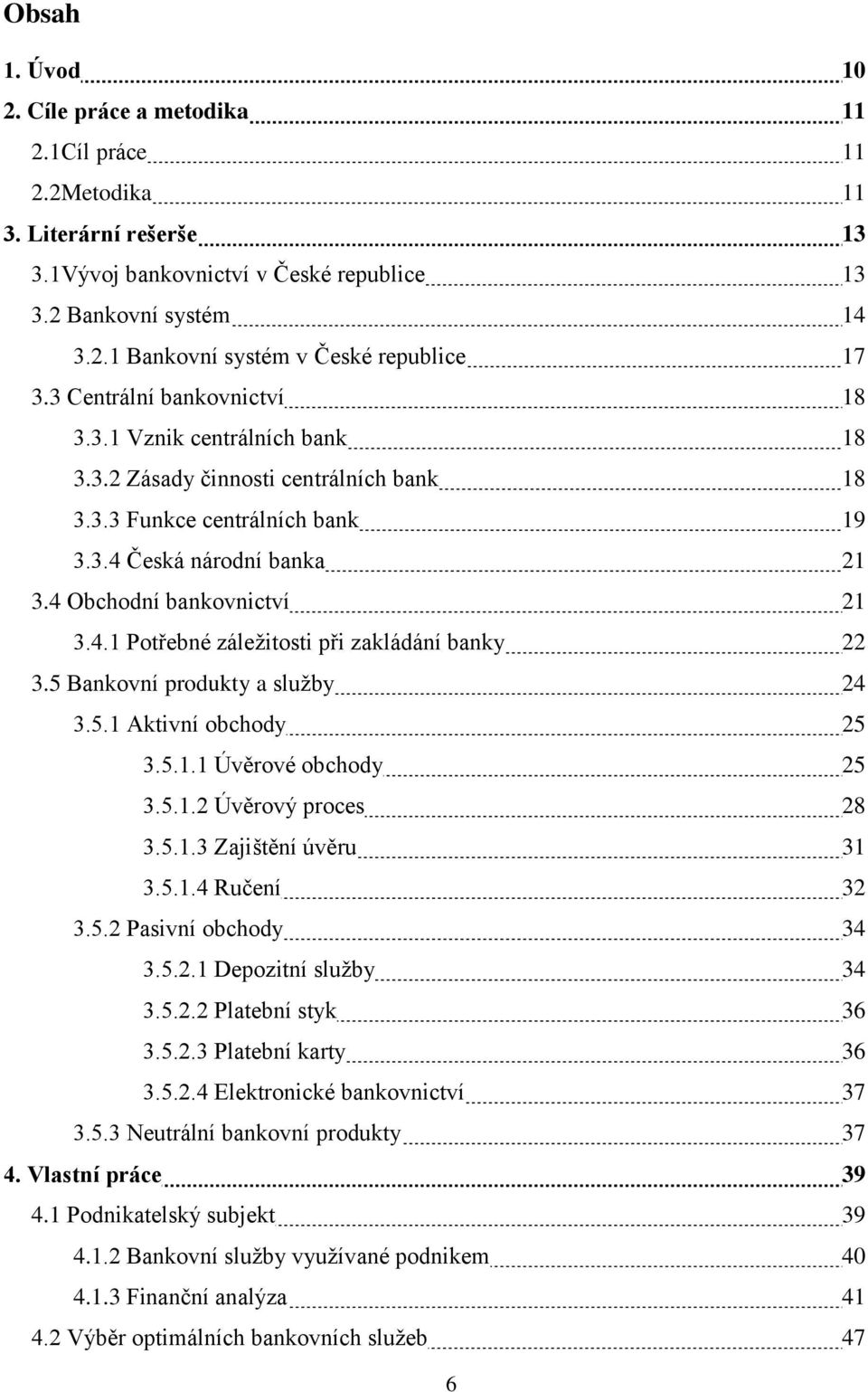 5 Bankovní produkty a služby 24 3.5.1 Aktivní obchody 25 3.5.1.1 Úvěrové obchody 25 3.5.1.2 Úvěrový proces 28 3.5.1.3 Zajištění úvěru 31 3.5.1.4 Ručení 32 3.5.2 Pasivní obchody 34 3.5.2.1 Depozitní služby 34 3.