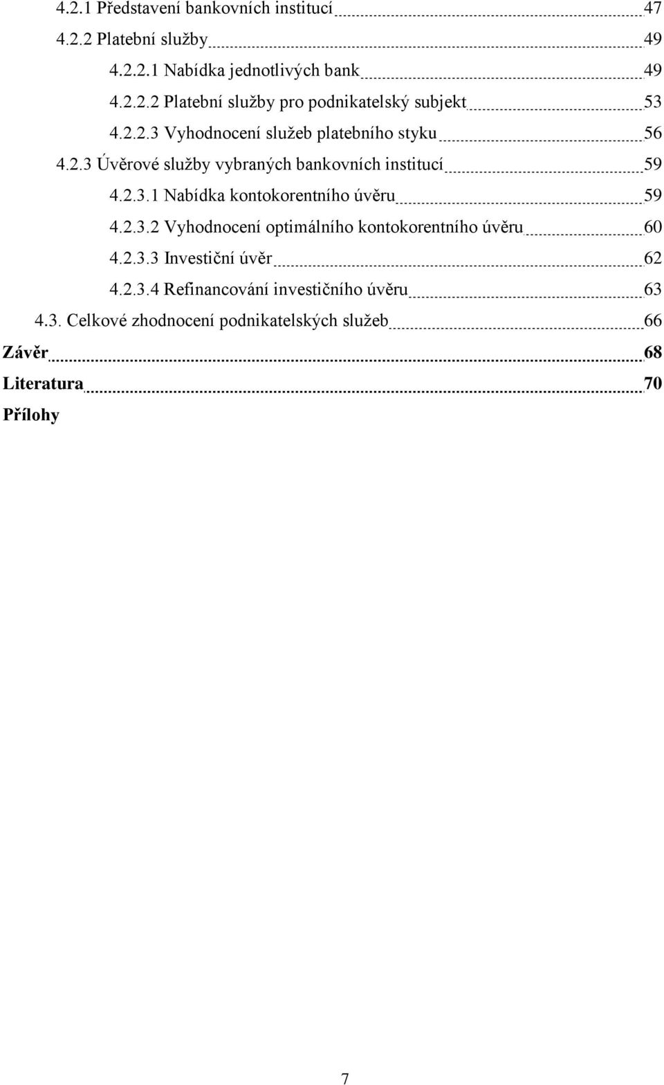 2.3.2 Vyhodnocení optimálního kontokorentního úvěru 60 4.2.3.3 Investiční úvěr 62 4.2.3.4 Refinancování investičního úvěru 63 4.