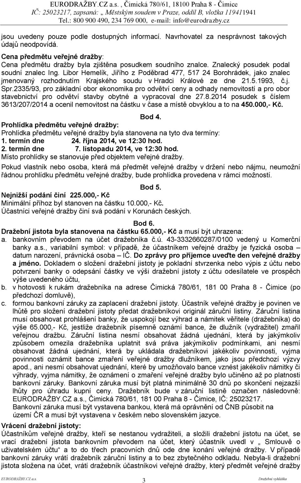 Libor Hemelík, Jiřího z Poděbrad 477, 517 24 Borohrádek, jako znalec jmenovaný rozhodnutím Krajského soudu v Hradci Králové ze dne 21.5.1993, č.j. Spr.