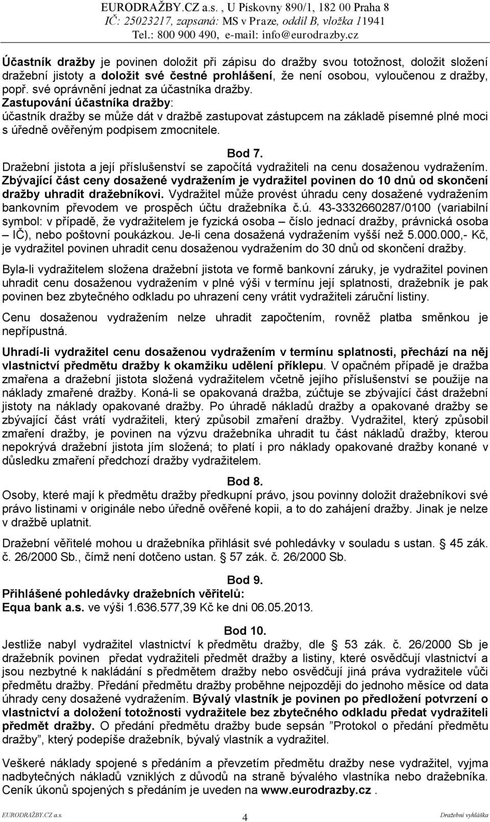 Bod 7. Dražební jistota a její příslušenství se započítá vydražiteli na cenu dosaženou vydražením.
