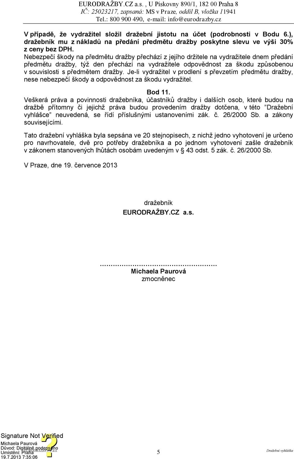 dražby. Je-li vydražitel v prodlení s převzetím předmětu dražby, nese nebezpečí škody a odpovědnost za škodu vydražitel. Bod 11.