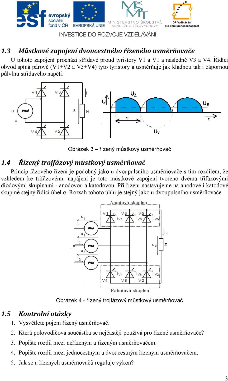 4 Řízený trojfázový můstkový usměrňovač Princip fázového řízení je podobný jako u dvoupulsního usměrňovače s tím rozdílem, že vzhledem ke třífázovému napájení je toto můstkové zapojení tvořeno dvěma