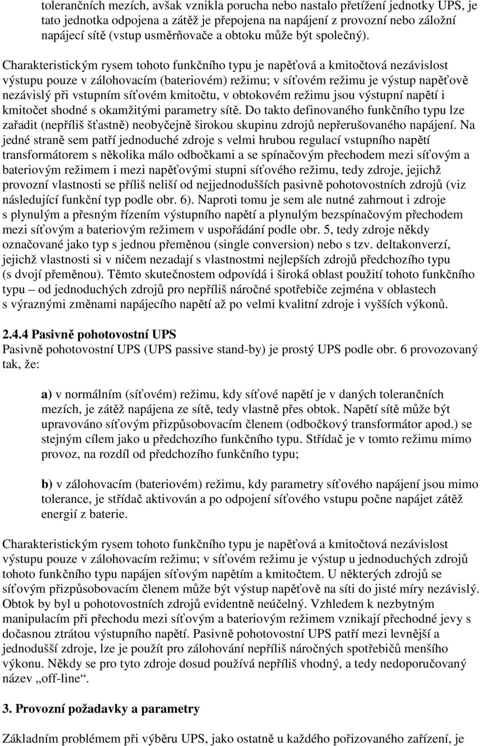 Charakteristickým rysem tohoto funkčního typu je napěťová a kmitočtová nezávislost výstupu pouze v zálohovacím (bateriovém) režimu; v síťovém režimu je výstup napěťově nezávislý při vstupním síťovém