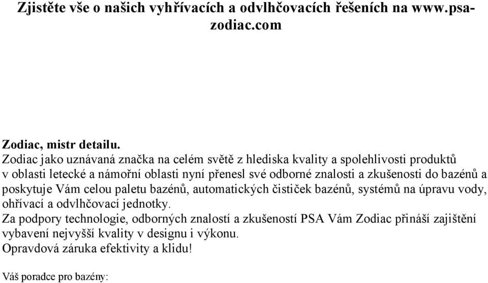 znalosti a zkušenosti do bazénů a poskytuje Vám celou paletu bazénů, automatických čističek bazénů, systémů na úpravu vody, ohřívací a odvlhčovací