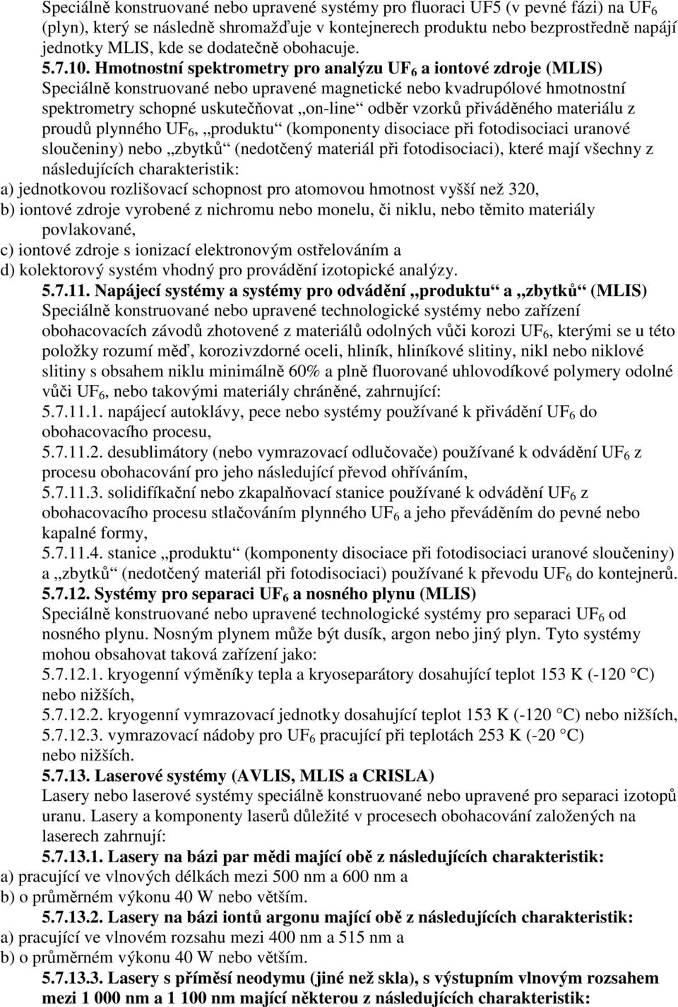 Hmotnostní spektrometry pro analýzu UF 6 a iontové zdroje (MLIS) Speciálně konstruované nebo upravené magnetické nebo kvadrupólové hmotnostní spektrometry schopné uskutečňovat on-line odběr vzorků