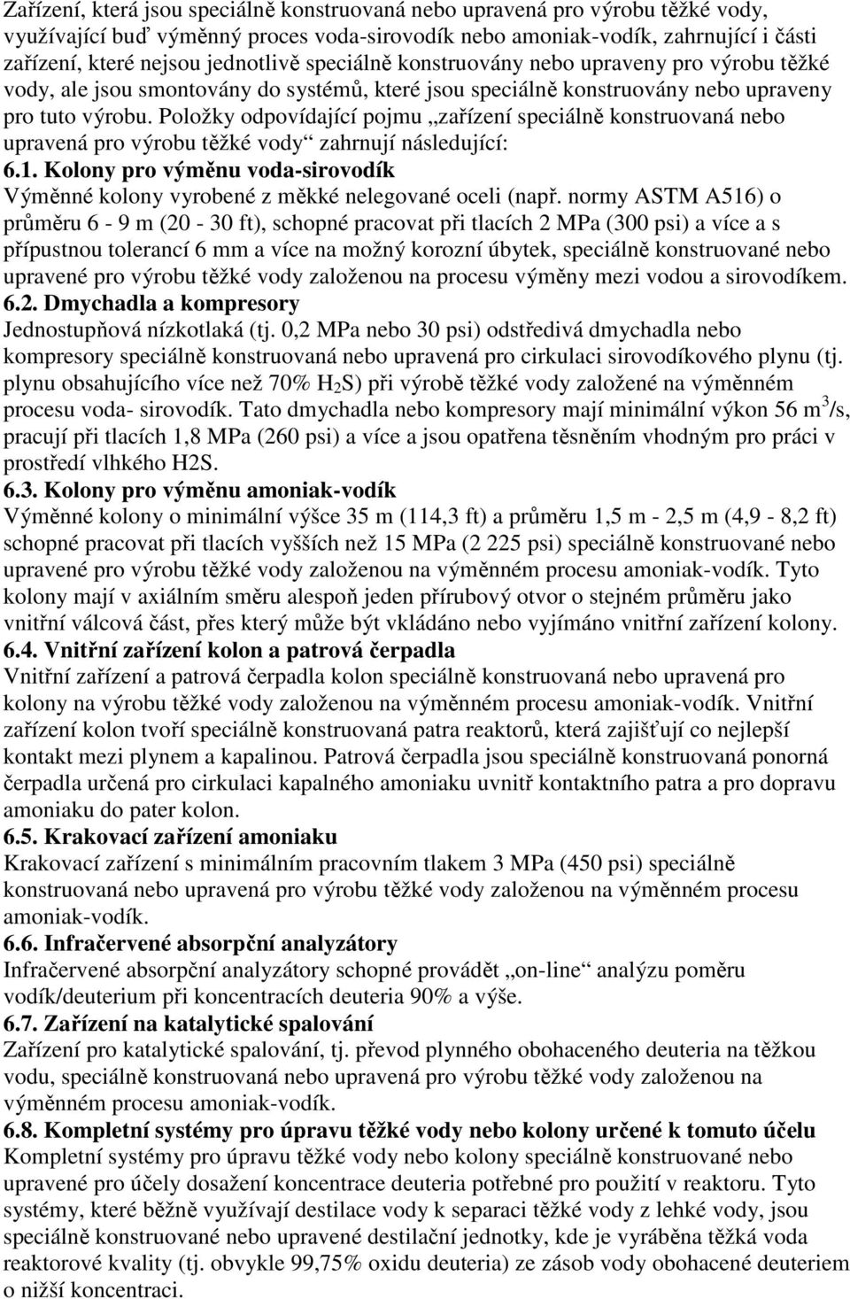 Položky odpovídající pojmu zařízení speciálně konstruovaná nebo upravená pro výrobu těžké vody zahrnují následující: 6.1.