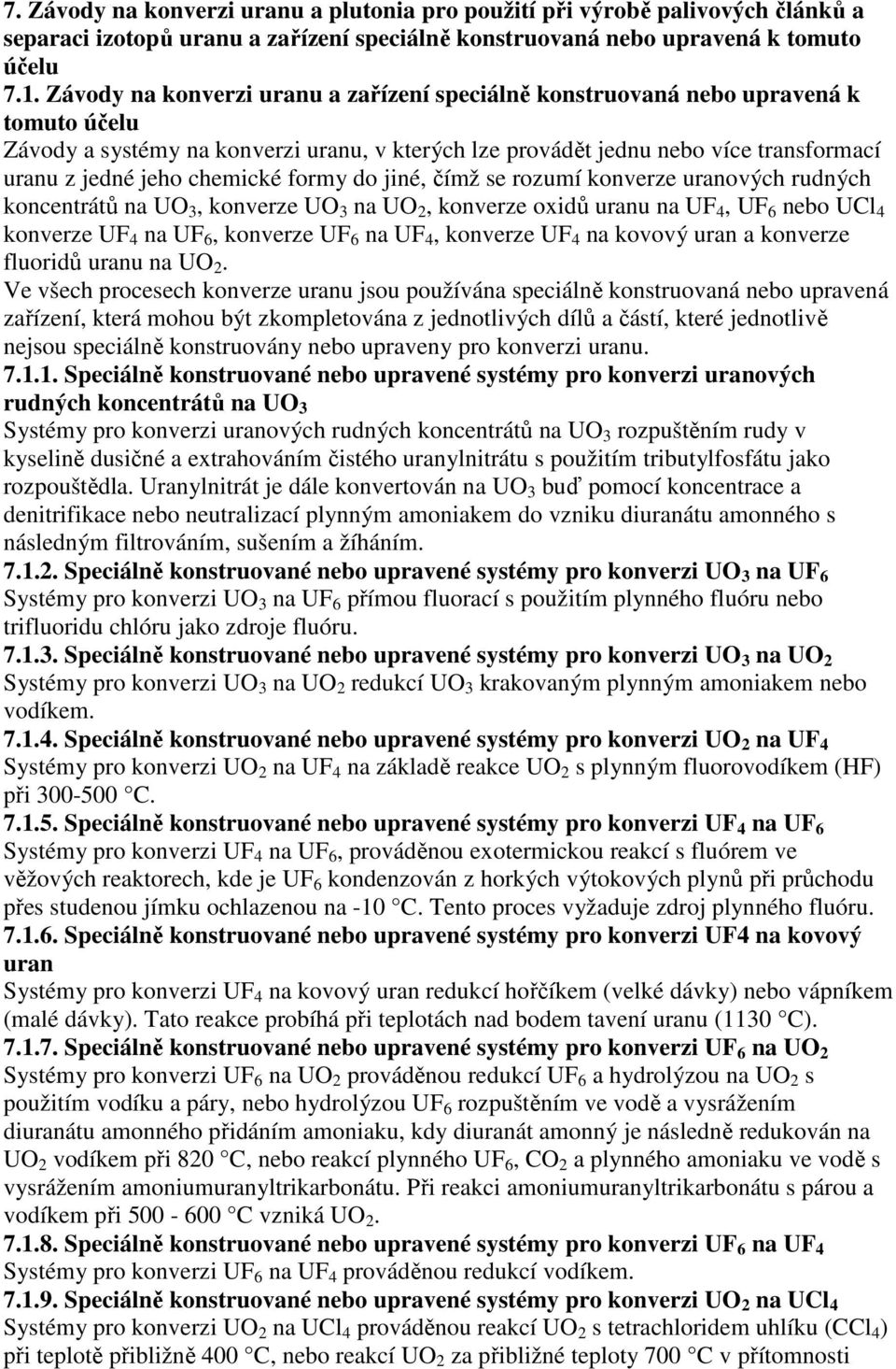 chemické formy do jiné, čímž se rozumí konverze uranových rudných koncentrátů na UO 3, konverze UO 3 na UO 2, konverze oxidů uranu na UF 4, UF 6 nebo UCl 4 konverze UF 4 na UF 6, konverze UF 6 na UF