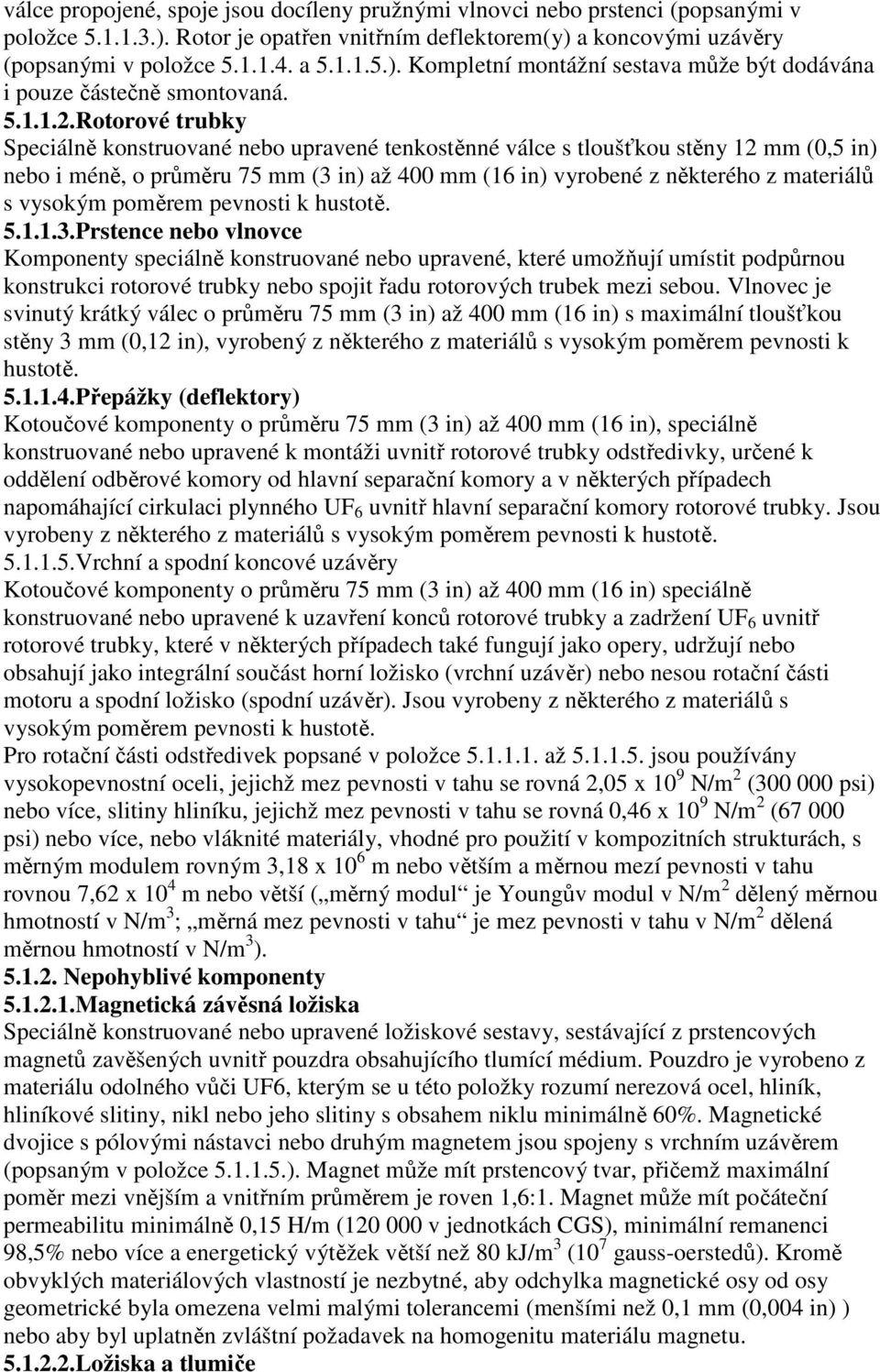 Rotorové trubky Speciálně konstruované nebo upravené tenkostěnné válce s tloušťkou stěny 12 mm (0,5 in) nebo i méně, o průměru 75 mm (3 in) až 400 mm (16 in) vyrobené z některého z materiálů s