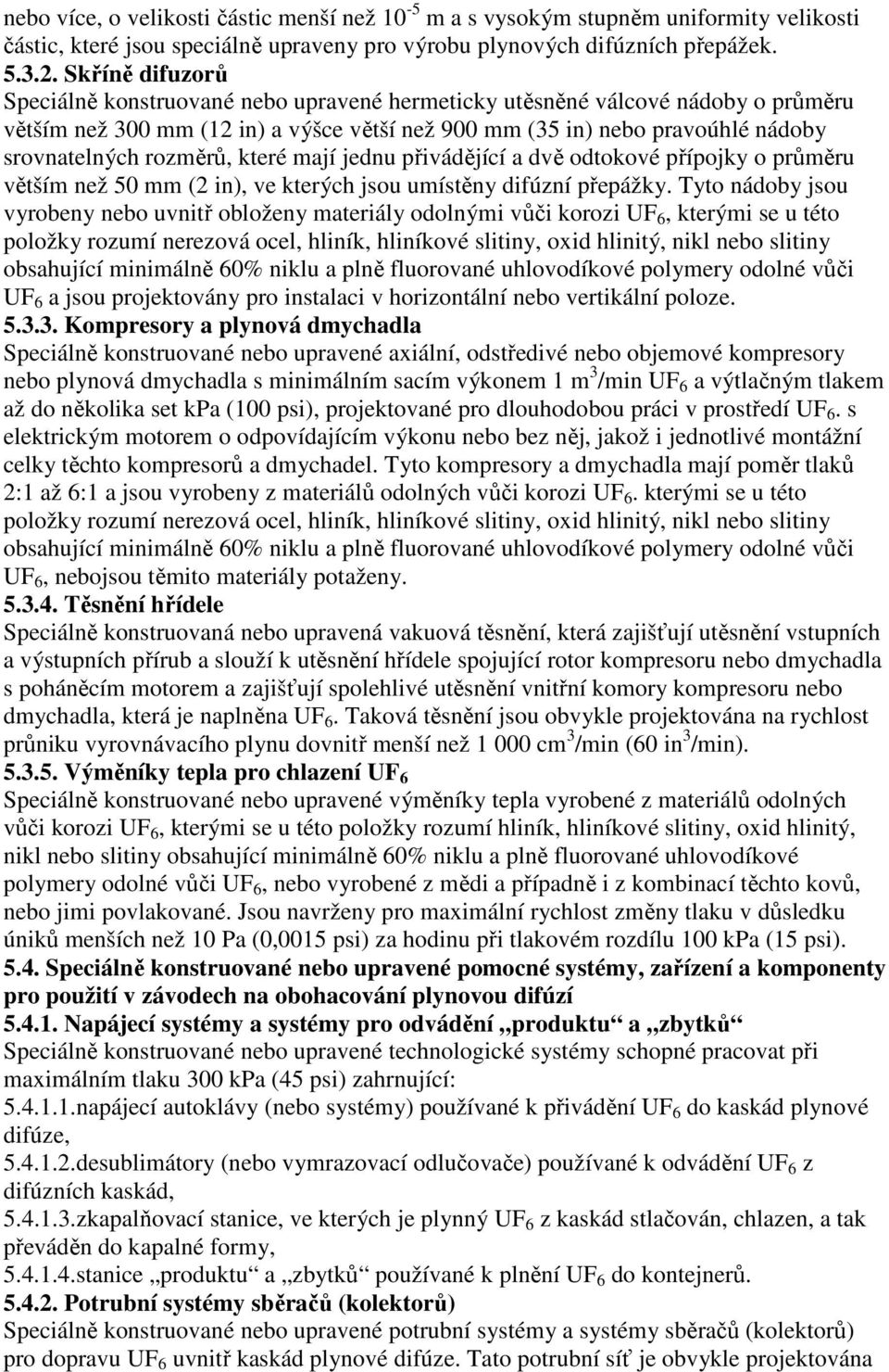 rozměrů, které mají jednu přivádějící a dvě odtokové přípojky o průměru větším než 50 mm (2 in), ve kterých jsou umístěny difúzní přepážky.