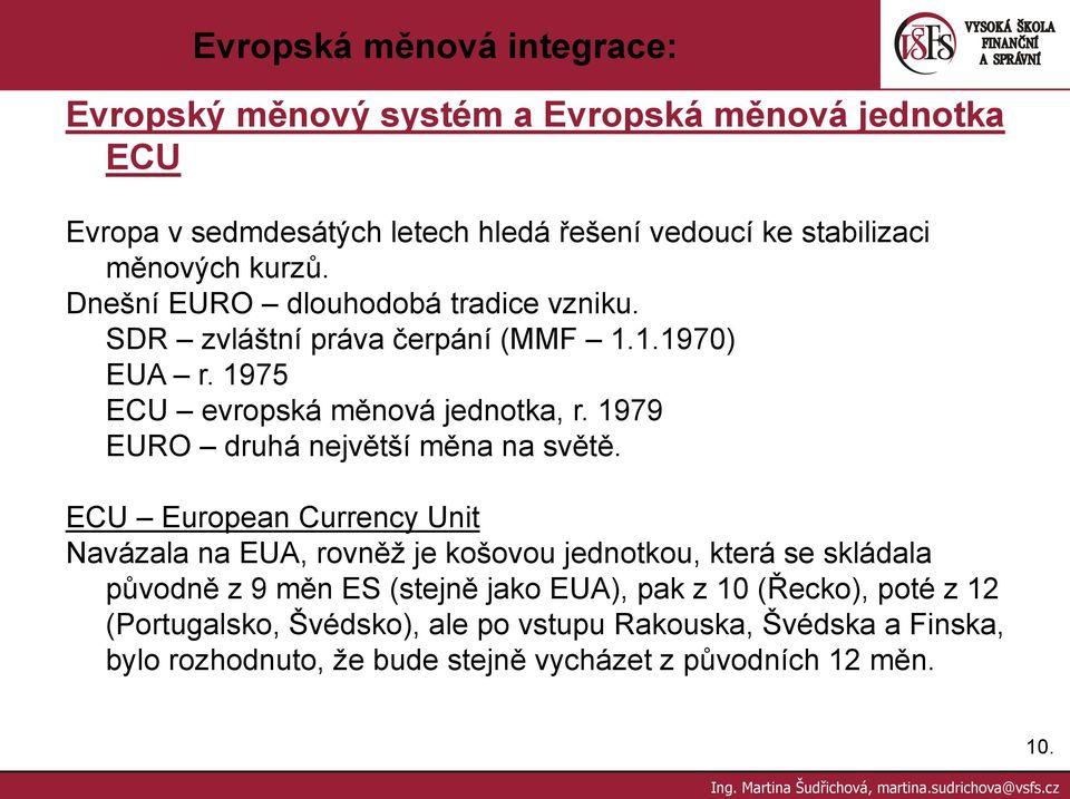 ECU European Currency Unit Navázala na EUA, rovněž je košovou jednotkou, která se skládala původně z 9 měn ES (stejně jako EUA), pak z