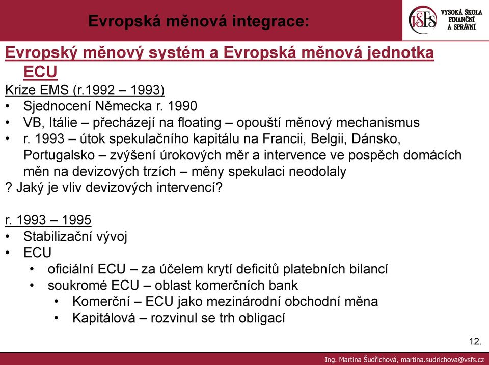 devizových trzích měny spekulaci neodolaly? Jaký je vliv devizových intervencí? r.