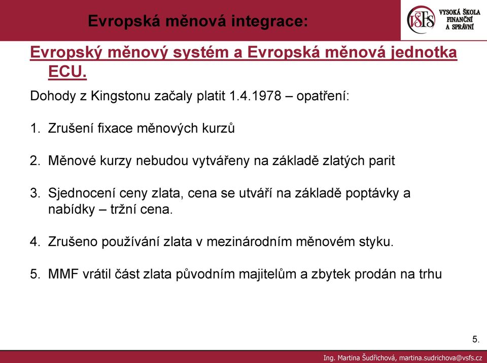 Měnové kurzy nebudou vytvářeny na základě zlatých parit 3.