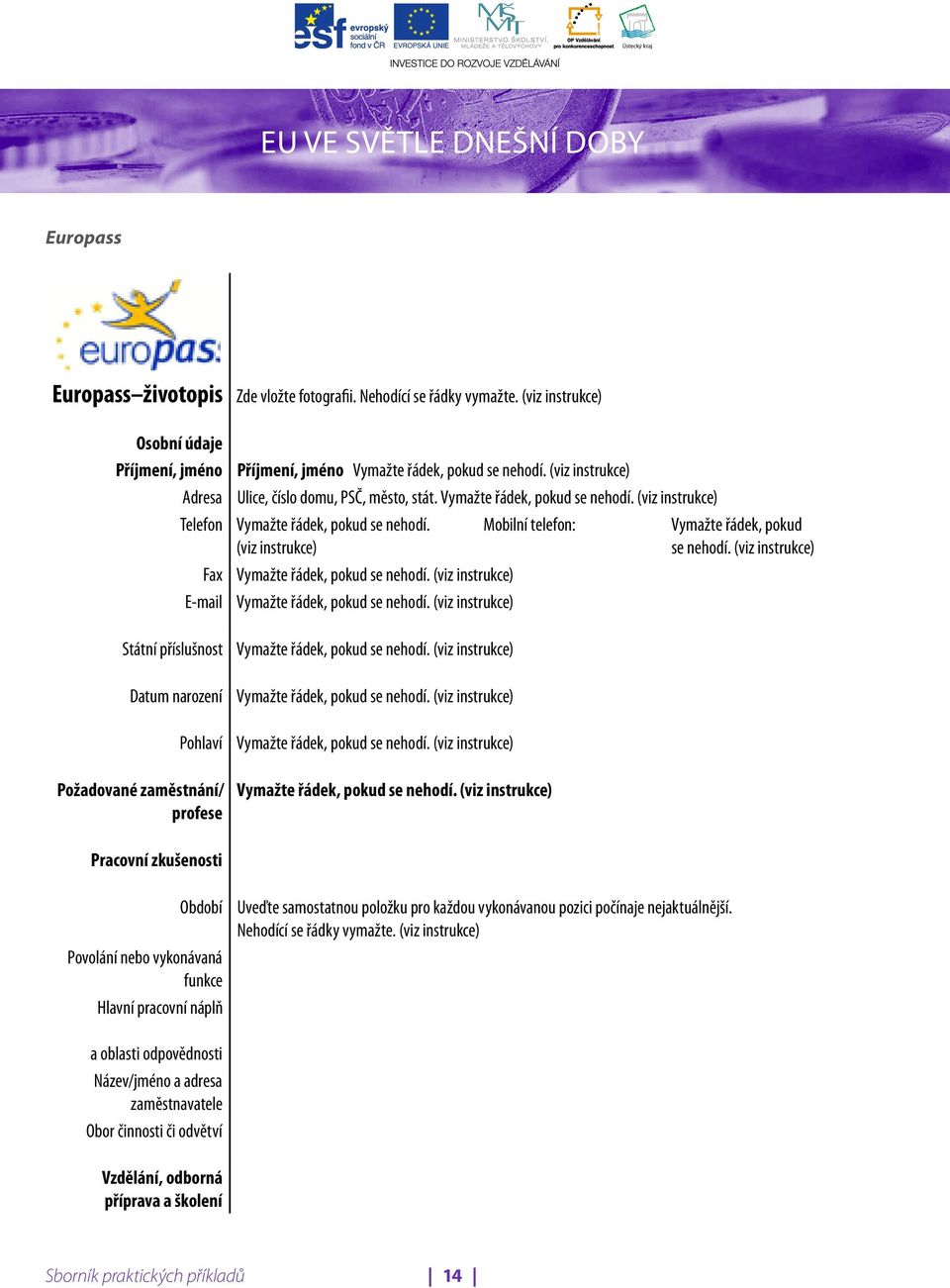 (viz instrukce) Ulice, číslo domu, PSČ, město, stát. Vymažte řádek, pokud se nehodí. (viz instrukce) Vymažte řádek, pokud se nehodí. Mobilní telefon: Vymažte řádek, pokud (viz instrukce) se nehodí.