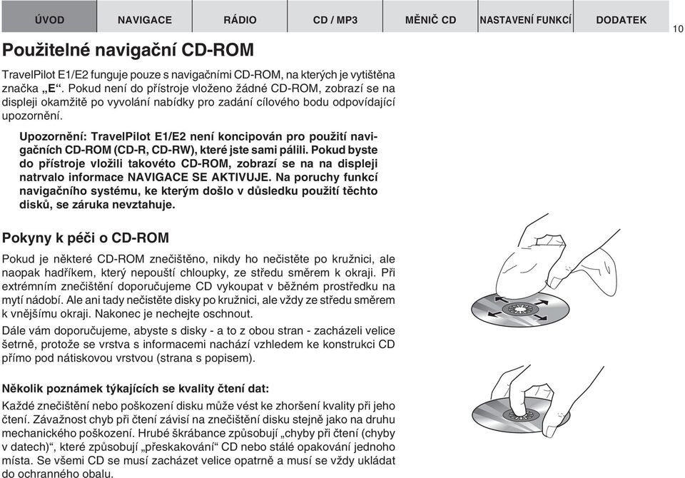 Upozornûní: TravelPilot E1/E2 není koncipován pro pouïití navigaãních CD-ROM (CD-R, CD-RW), které jste sami pálili.