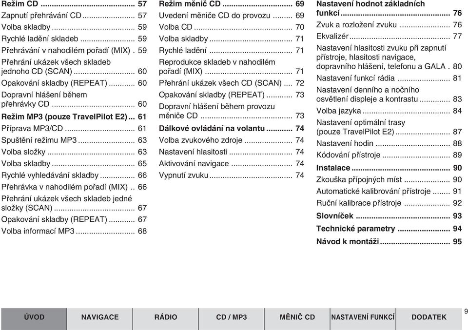 .. 63 Volba skladby... 65 Rychlé vyhledávání skladby... 66 Pfiehrávka v nahodilém pofiadí (MIX).. 66 Pfiehrání ukázek v ech skladeb jedné sloïky (SCAN)... 67 Opakování skladby (REPEAT).