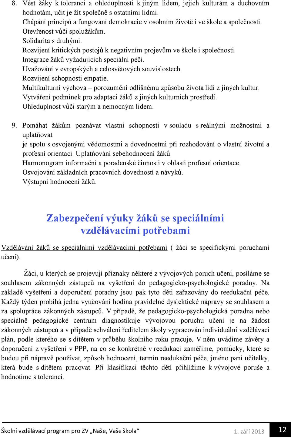 Rozvíjení kritických postojů k negativním projevům ve škole i společnosti. Integrace žáků vyžadujících speciální péči. Uvažování v evropských a celosvětových souvislostech.