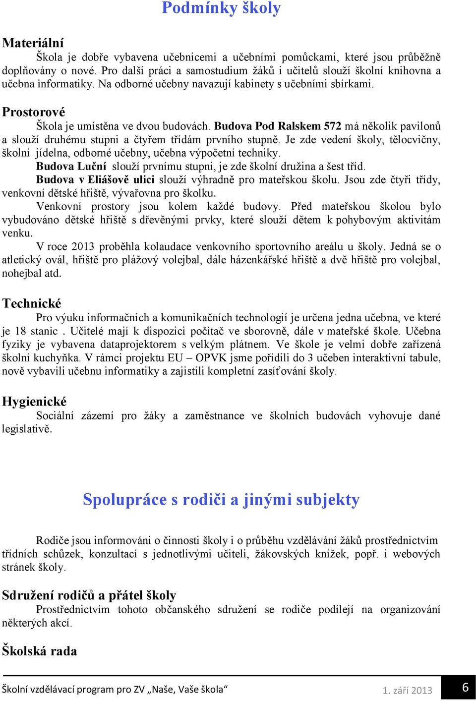 Budova Pod Ralskem 572 má několik pavilonů a slouží druhému stupni a čtyřem třídám prvního stupně. Je zde vedení školy, tělocvičny, školní jídelna, odborné učebny, učebna výpočetní techniky.