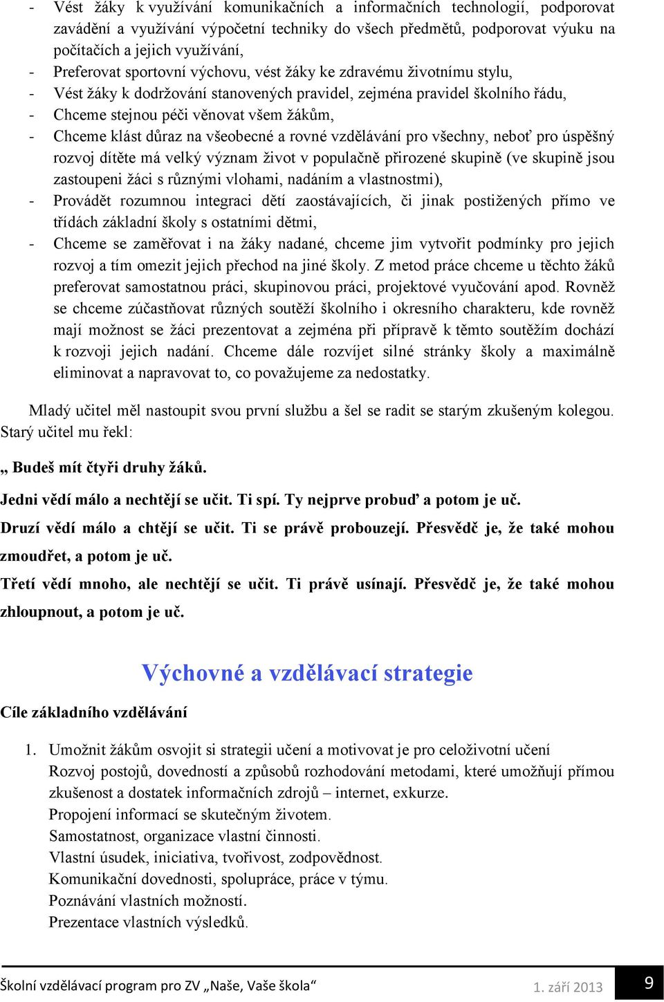 na všeobecné a rovné vzdělávání pro všechny, neboť pro úspěšný rozvoj dítěte má velký význam život v populačně přirozené skupině (ve skupině jsou zastoupeni žáci s různými vlohami, nadáním a