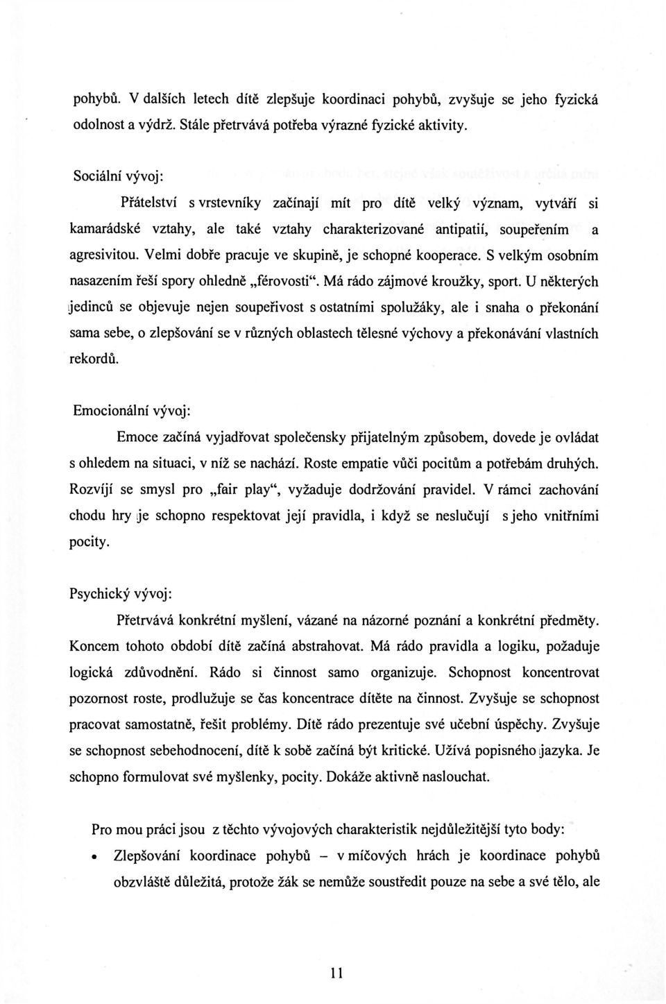 Velmi dobře pracuje ve skupině, je schopné kooperace. S velkým osobním nasazením řeší spory ohledně férovosti". Má rádo zájmové kroužky, sport.