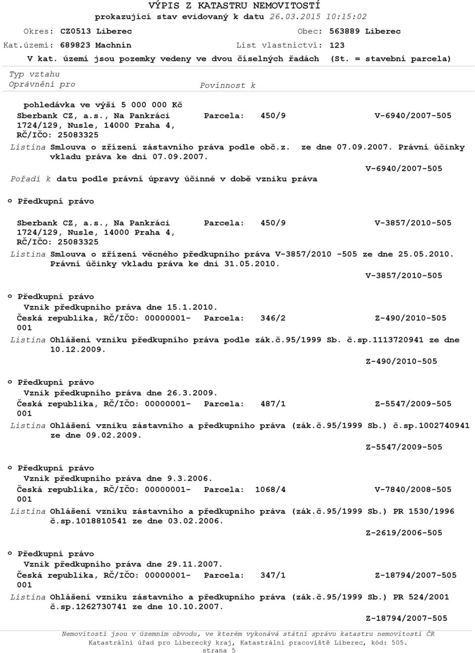 z. ze dne 07.09.2007. Právní účinky vkladu práva ke dni 07.09.2007. V-6940/2007-505 Přadí k datu pdle právní úpravy účinné v dbě vzniku práva Předkupní práv Sberbank CZ, a.s.