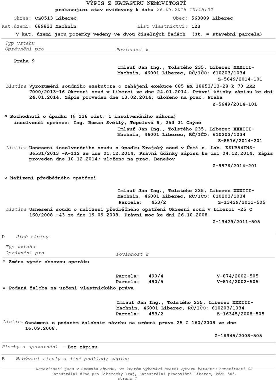 01.2014. Zápis prveden dne 13.02.2014; ulžen na prac. Praha Z-5649/2014-101 Rzhdnutí úpadku ( 136 dst. 1 inslvenčníh zákna) inslvenčí správce: Ing. Rman Světlý, Tplvá 9, 253 01 Chýně Imlauf Jan Ing.