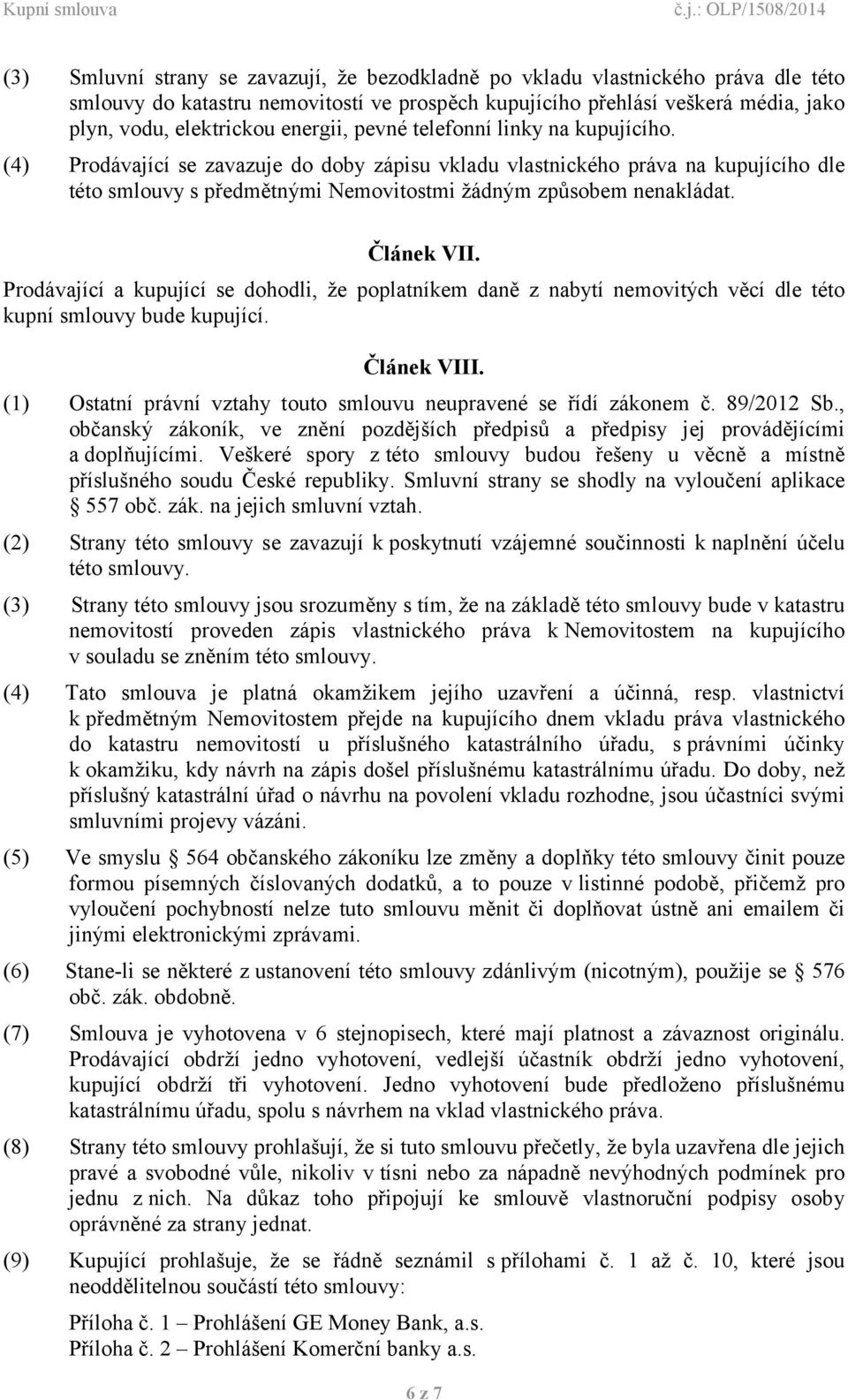 Článek VII. Prodávající a kupující se dohodli, že poplatníkem daně z nabytí nemovitých věcí dle této kupní smlouvy bude kupující. Článek VIII.